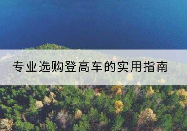 潘集电动登高车厂家推荐-专业选购登高车的实用指南